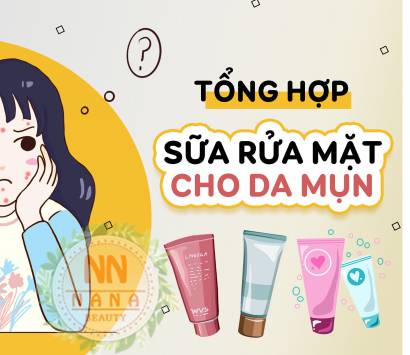 TỔNG HỢP SỮA RỬA MẶT DÀNH CHO DA MỤN 